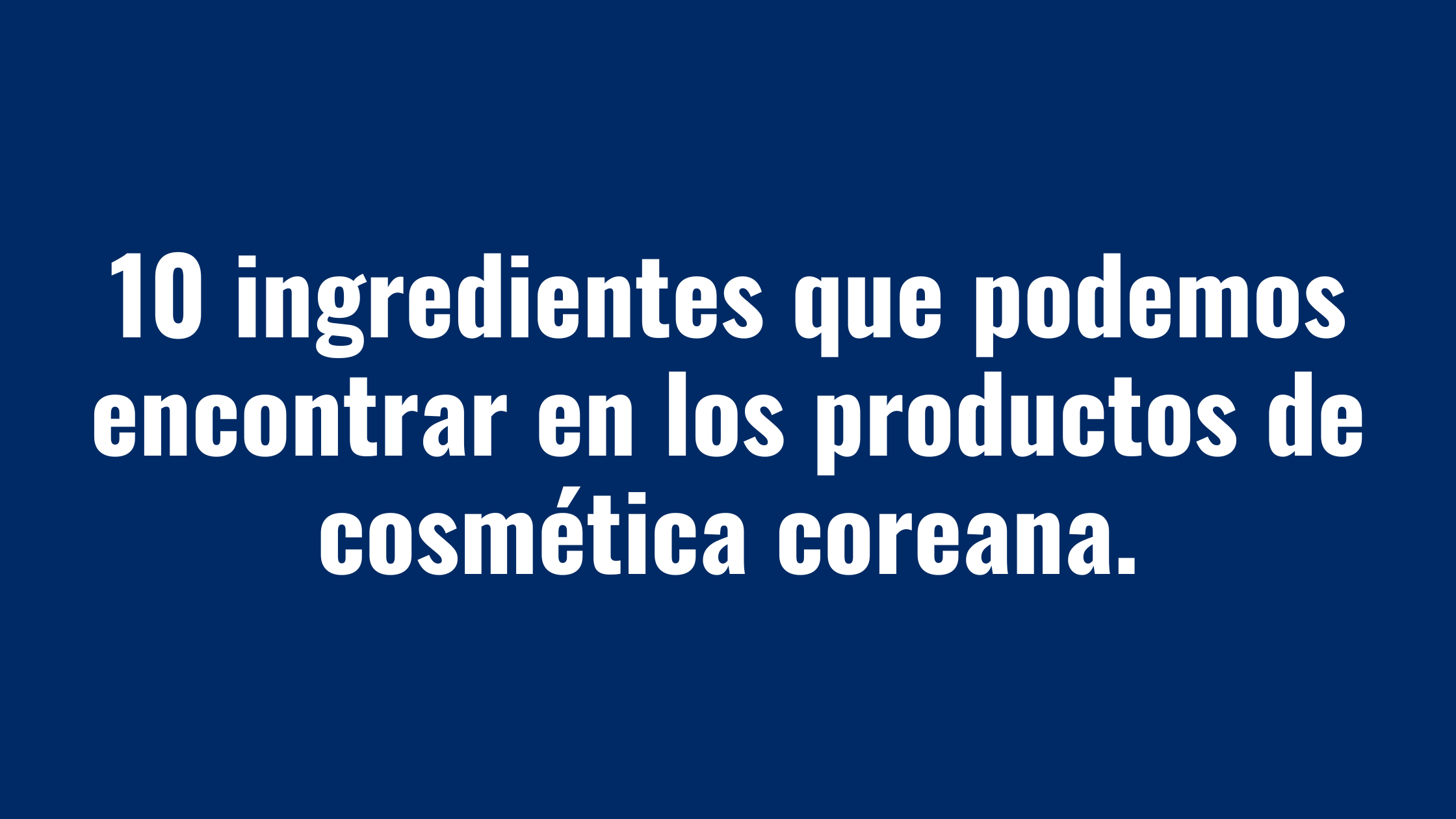 10 ingredientes de los productos de cosmética coreana